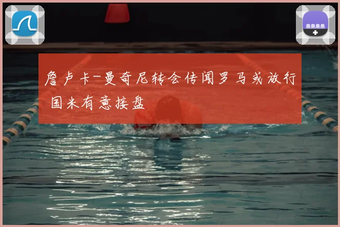 詹卢卡-曼奇尼转会传闻罗马或放行 国米有意接盘